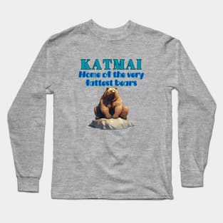 Katmai - Home of the Very Fattest Bears! Long Sleeve T-Shirt